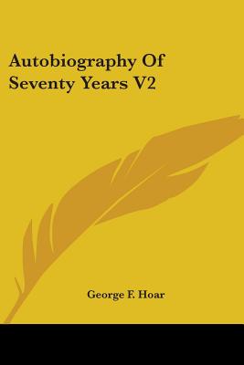 Autobiography Of Seventy Years V2 - Hoar, George F