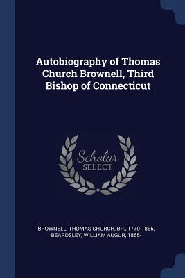 Autobiography of Thomas Church Brownell, Third Bishop of Connecticut - Brownell, Thomas Church, and Beardsley, William Augur