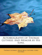 Autobiography of Thomas Guthrie: And Memoir by His Sons,