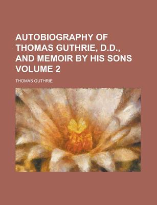 Autobiography of Thomas Guthrie, D.D., and Memoir by His Sons Volume 2 - Guthrie, Thomas