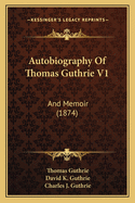 Autobiography of Thomas Guthrie V1: And Memoir (1874)