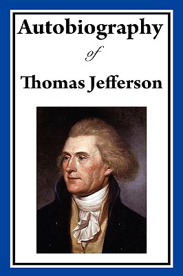 Autobiography of Thomas Jefferson - Jefferson, Thomas