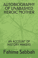 Autobiography of Unabashed Heroic Mother: An Account of History Makers