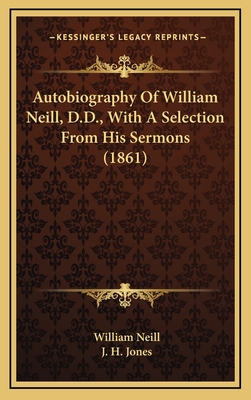 Autobiography of William Neill, D.D., with a Selection from His Sermons (1861) - Neill, William, and Jones, J H