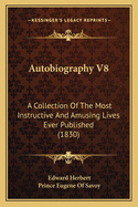 Autobiography V8: A Collection of the Most Instructive and Amusing Lives Ever Published (1830)