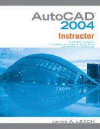 AutoCAD 2004 Instructor: A Student Guide to Complete Coverage of AutoCAD's Commands and Features - Leach, James A