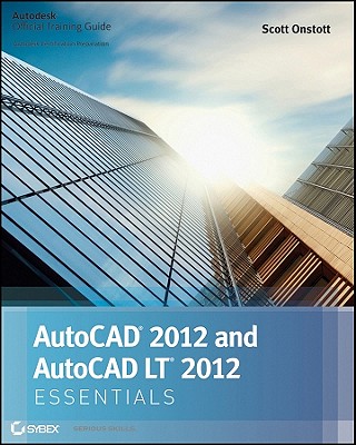AutoCAD 2012 and AutoCAD LT 2012 Essentials: Essentials : Autodesk Official Training Guide - Onstott, Scott