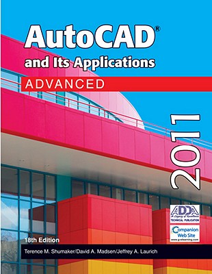 AutoCAD and Its Applications: Advanced - Shumaker, Terence M, and Madsen, David A, and Laurich, Jeffrey A