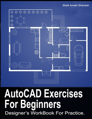 AutoCAD Exercises For Beginners: Designers WorkBook For Practice - S a, Shameer