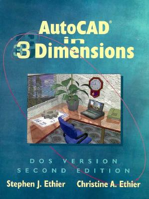 AutoCAD in 3 Dimensions - Ethier, Stephen J, and Ethier, Christine A