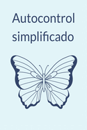 Autocontrol simplificado: Una gu?a corta sobre la fuerza de voluntad, la atenci?n plena y los hbitos saludables