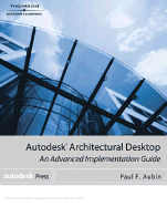 Autodesk Architectural Desktop: An Advanced Implementation Guide - Aubin, Paul F