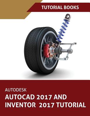 Autodesk AutoCAD 2017 and Inventor 2017 Tutorial - Tutorial Books