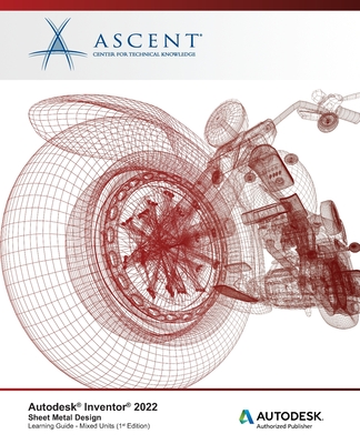 Autodesk Inventor 2022: Sheet Metal Design (Mixed Units): Autodesk Authorized Publisher - Ascent - Center for Technical Knowledge