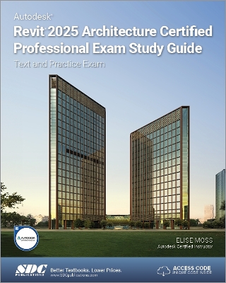 Autodesk Revit 2025 Architecture Certified Professional Exam Study Guide: Text and Practice Exam - Moss, Elise