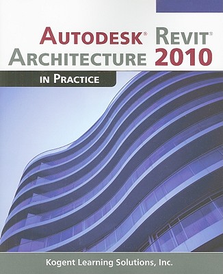 Autodesk Revit Architecture 2010 in Practice - Kogent Learning Solutions Inc (Creator)
