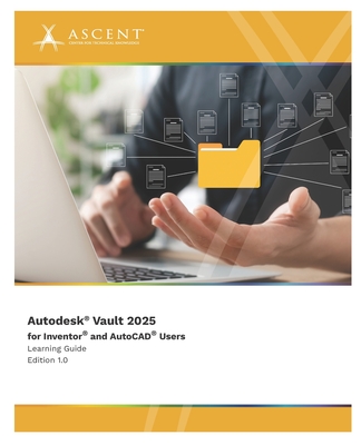 Autodesk Vault 2025 for Inventor and AutoCAD Users - Ascent - Center for Technical Knowledge