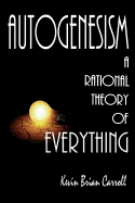 Autogenesism: A Rational Theory of Everything