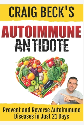 Autoimmune Antidote: Prevent and Reverse Any Autoimmunity Disease in Just 21 Days - Beck, Craig