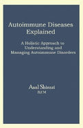Autoimmune Diseases Explained: A Holistic Approach to Understanding and Managing Autoimmune Disorders