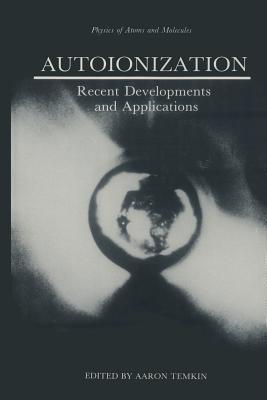 Autoionization: Recent Developments and Applications - Temkin, Aaron (Editor)