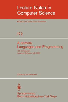 Automata, Languages, and Programming: 11th Colloquium, Antwerp, Belgium, July 16-20, 1984 (Eatcs Sign). Proceedings - Paredaens, J (Editor)