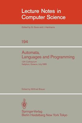 Automata, Languages and Programming: 12th Colloquium, Nafplion, Greece, July 15-19, 1985. Proceedings - Brauer, Wilfried (Editor)