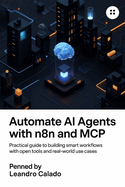 Automate AI Agents with n8n and MCP: Practical Guide to Building Smart Workflows with Open Tools and Real-World Use Cases