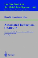 Automated Deduction - Cade-16: 16th International Conference on Automated Deduction, Trento, Italy, July 7-10, 1999, Proceedings