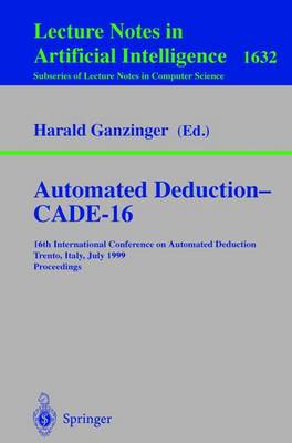 Automated Deduction - Cade-16: 16th International Conference on Automated Deduction, Trento, Italy, July 7-10, 1999, Proceedings - Ganzinger, Harald (Editor)