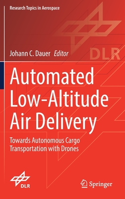 Automated Low-Altitude Air Delivery: Towards Autonomous Cargo Transportation with Drones - Dauer, Johann C (Editor)