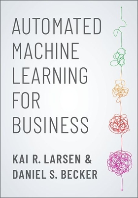 Automated Machine Learning for Business - R Larsen, Kai, and Becker, Daniel S