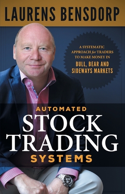 Automated Stock Trading Systems: A Systematic Approach for Traders to Make Money in Bull, Bear and Sideways Markets - Bensdorp, Laurens