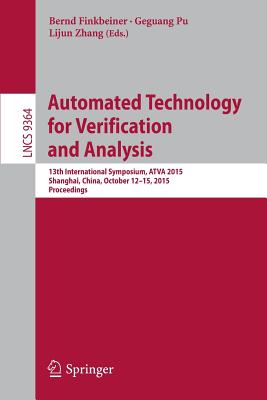 Automated Technology for Verification and Analysis: 13th International Symposium, Atva 2015, Shanghai, China, October 12-15, 2015, Proceedings - Finkbeiner, Bernd (Editor), and Pu, Geguang (Editor), and Zhang, Lijun (Editor)