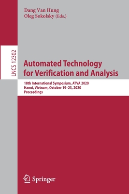 Automated Technology for Verification and Analysis: 18th International Symposium, Atva 2020, Hanoi, Vietnam, October 19-23, 2020, Proceedings - Hung, Dang Van (Editor), and Sokolsky, Oleg (Editor)