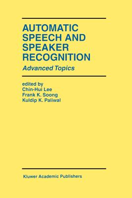 Automatic Speech and Speaker Recognition: Advanced Topics - Lee, Chin-Hui (Editor), and Soong, Frank K (Editor), and Paliwal, Kuldip K (Editor)