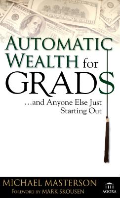 Automatic Wealth for Grads... and Anyone Else Just Starting Out - Masterson, Michael, and Skousen, Mark (Foreword by)