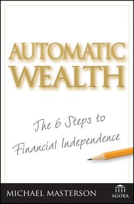 Automatic Wealth: The Six Steps to Financial Independence - Masterson, Michael