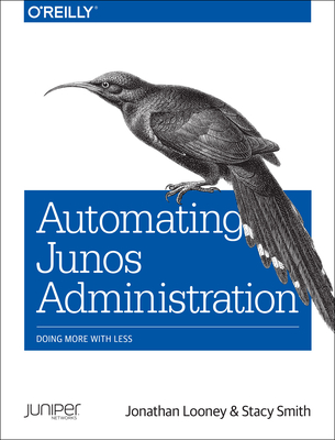 Automating Junos Administration - Looney, Jonathan, and Smith, Stacy
