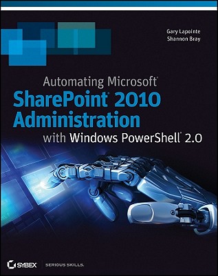 Automating SharePoint 2010 with Windows PowerShell 2.0 - Bray, Shannon, and Lapointe, Gary