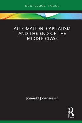 Automation, Capitalism and the End of the Middle Class - Johannessen, Jon-Arild