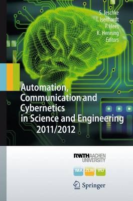 Automation, Communication and Cybernetics in Science and Engineering 2011/2012 - Jeschke, Sabina (Editor), and Isenhardt, Ingrid (Editor), and Hees, Frank (Editor)