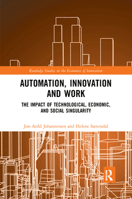 Automation, Innovation and Work: The Impact of Technological, Economic, and Social Singularity - Johannessen, Jon-Arild, and Stersdal, Helene
