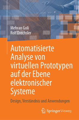 Automatisierte Analyse Von Virtuellen Prototypen Auf Der Ebene Elektronischer Systeme: Design, Verst?ndnis Und Anwendungen - Goli, Mehran, and Drechsler, Rolf