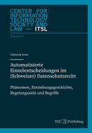 Automatisierte Einzelentscheidungen im (Schweizer) Datenschutzrecht: Ph?nomen, Entstehungsgeschichte, Regelungsziele und Begriff