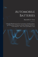 Automobile Batteries: A Practical Handbook On The Construction, Charging, Repair, And Maintenance Of Ignition, Starting, Lighting, And Electric Vehicle Batteries: "dry," Lead, And Alkaline Types