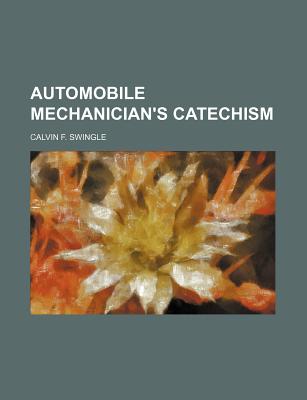 Automobile Mechanician's Catechism - Swingle, Calvin F