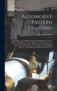 Automobile Pattern Drafting: A Concise Course Of Instruction In Laying Out Complete Patterns For Hoods, Cowls, Bodies, Guards, Fenders And Other Sheet Metal Parts, With Chapters On Stamping, Painting And Finishing And Many Useful Tables
