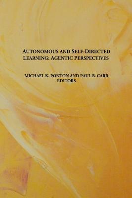 Autonomous and Self-Directed Learning: Agentic Perspectives - Ponton, Michael K (Editor), and Carr, Paul B (Editor)