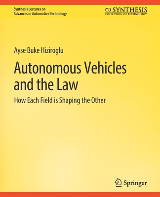 Autonomous Vehicles and the Law: How Each Field Is Shaping the Other - Hiziroglu, Ayse Buke